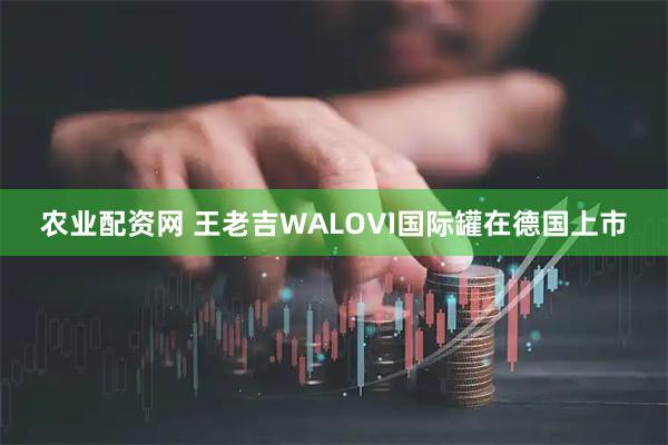 农业配资网 王老吉WALOVI国际罐在德国上市